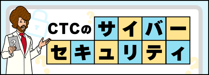 CTCのサイバーセキュリティ―