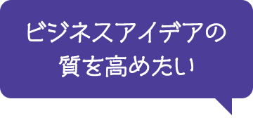 ビジネスアイデアの質を高めたい