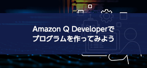 Amazon Q Developerでプログラムを作ってみよう
