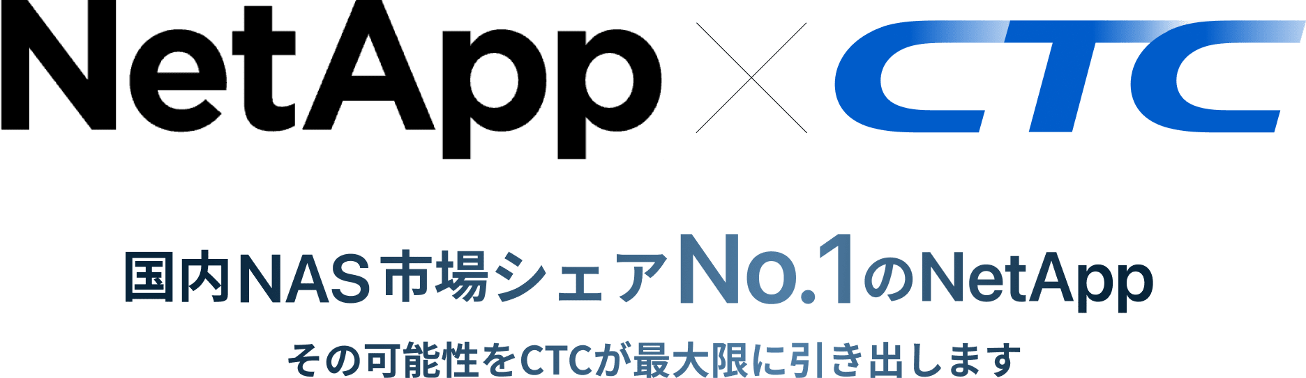 NetApp × CTC 国内NAS市場シェアNo.1のNetApp。その可能性をCTCが最大限に引き出します。