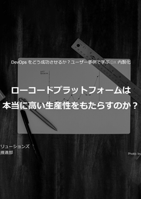 ローコードプラットフォームは本当に高い生産性をもたらすのか