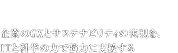 企業のGXとサステナビリティの実現を、ITと科学の力で強力に支援する