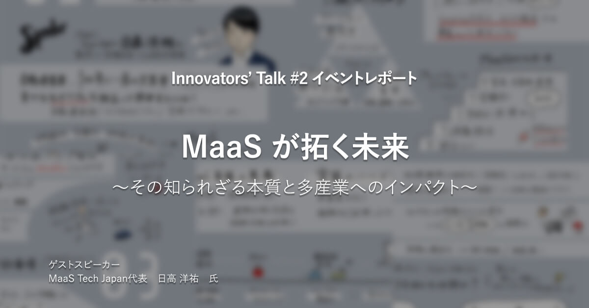 Innovators' Talk #2 MaaSが拓く未来<br>〜その知られざる本質と多産業へのインパクト〜